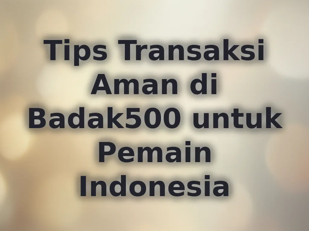 Tips Transaksi Aman di Badak500 untuk Pemain Indonesia