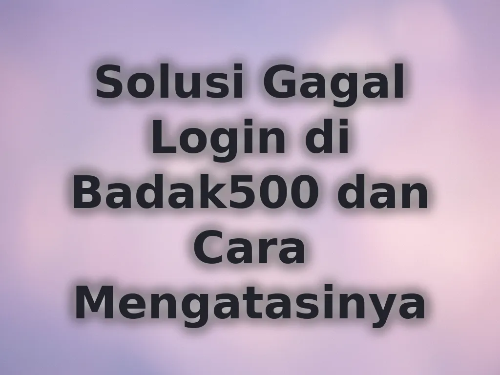 Solusi Gagal Login di Badak500 dan Cara Mengatasinya